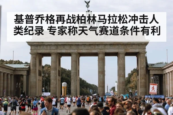 基普乔格再战柏林马拉松冲击人类纪录 专家称天气赛道条件有利