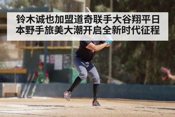 铃木诚也加盟道奇联手大谷翔平日本野手旅美大潮开启全新时代征程