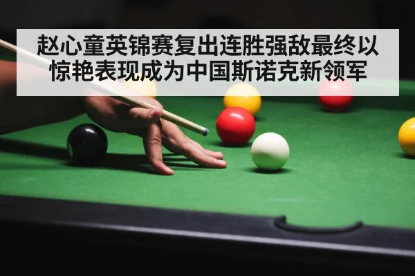 赵心童英锦赛复出连胜强敌最终以惊艳表现成为中国斯诺克新领军